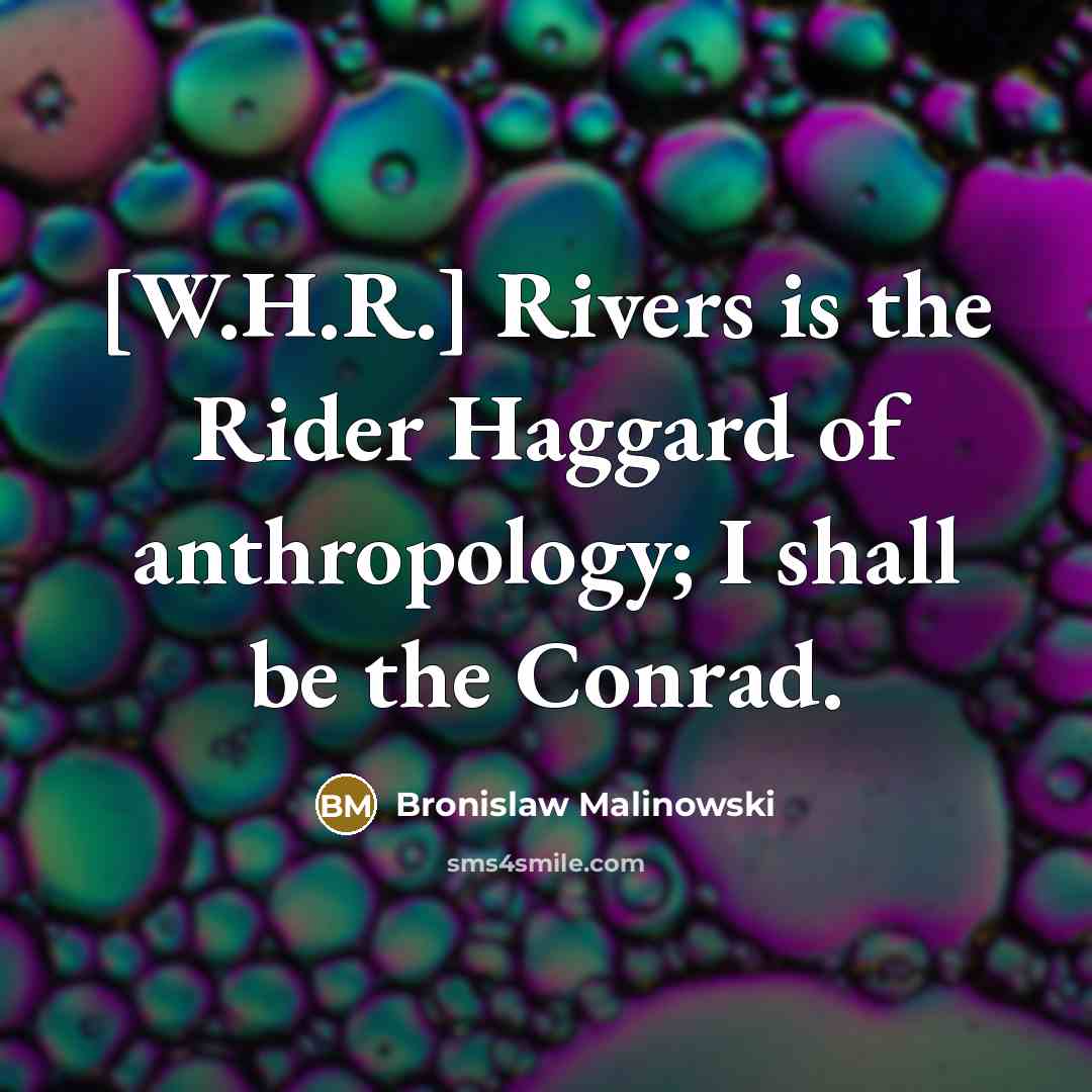“[W.H.R.] Rivers is the Rider Haggard of anthropology; I shall…” quote by Bronislaw Malinowski