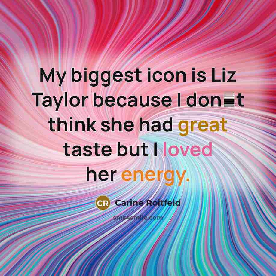 “My biggest icon is Liz Taylor because I dont think…” quote by Carine Roitfeld