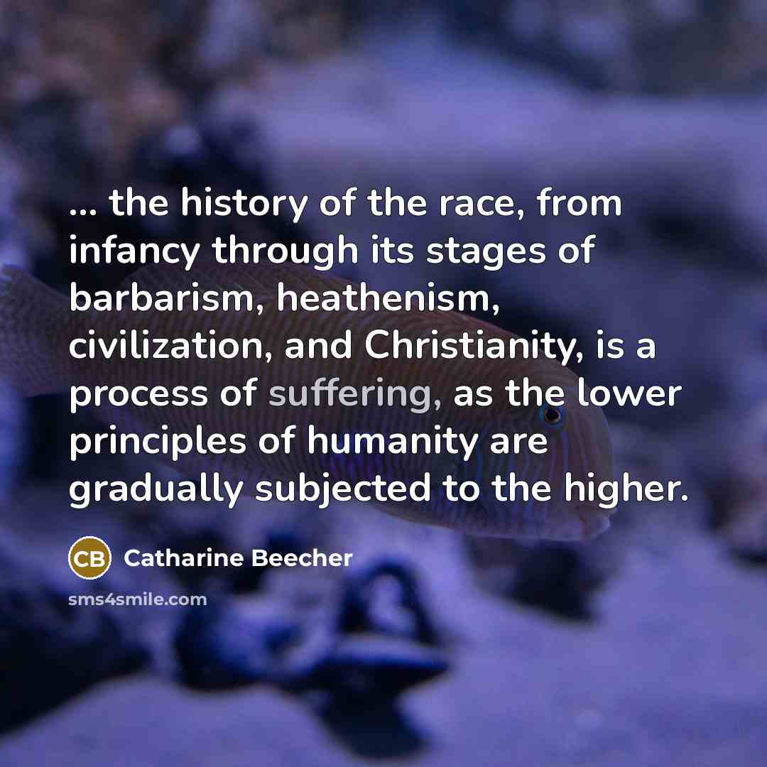 “... the history of the race, from infancy through its…” quote by Catharine Beecher