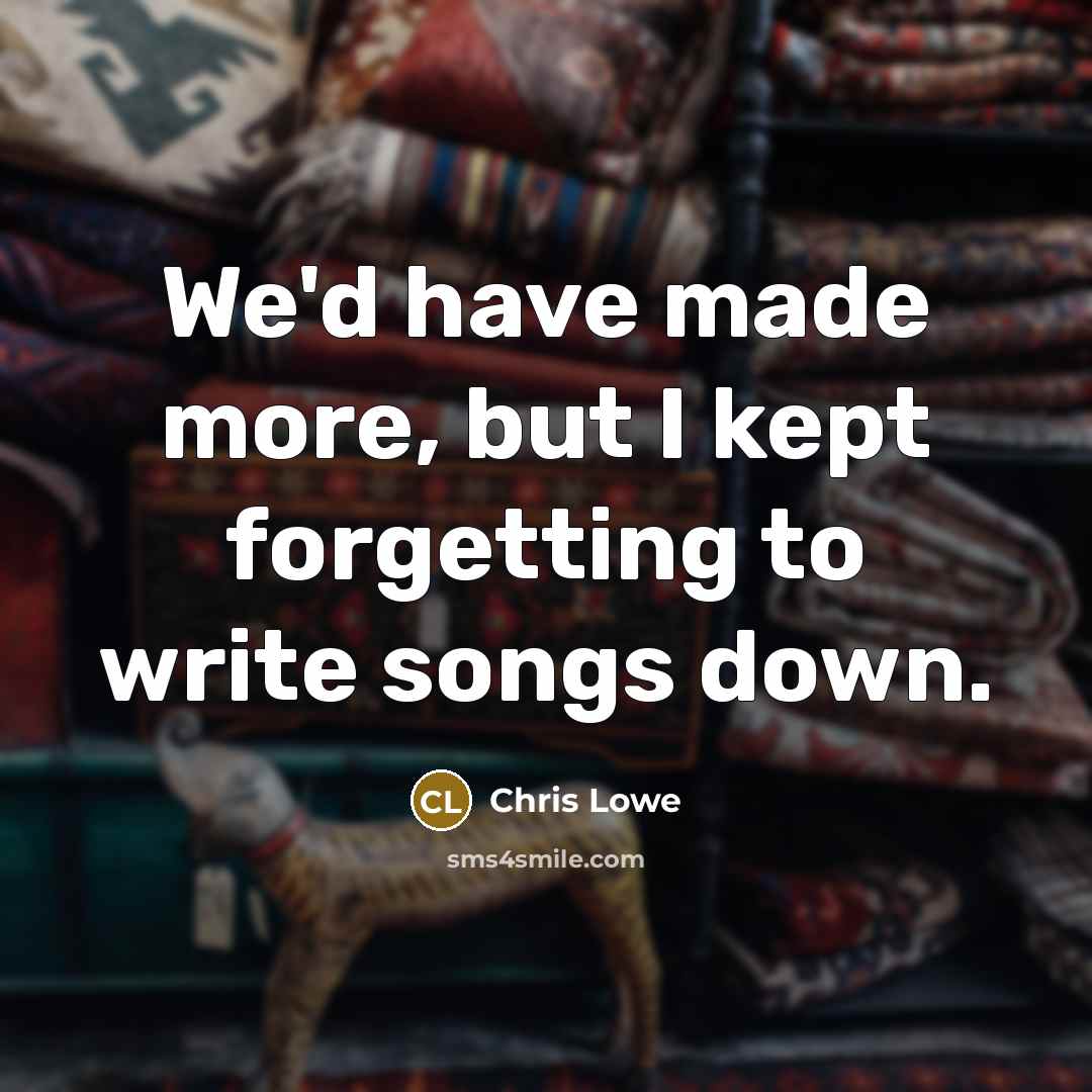 “We'd have made more, but I kept forgetting to write…” quote by Chris Lowe