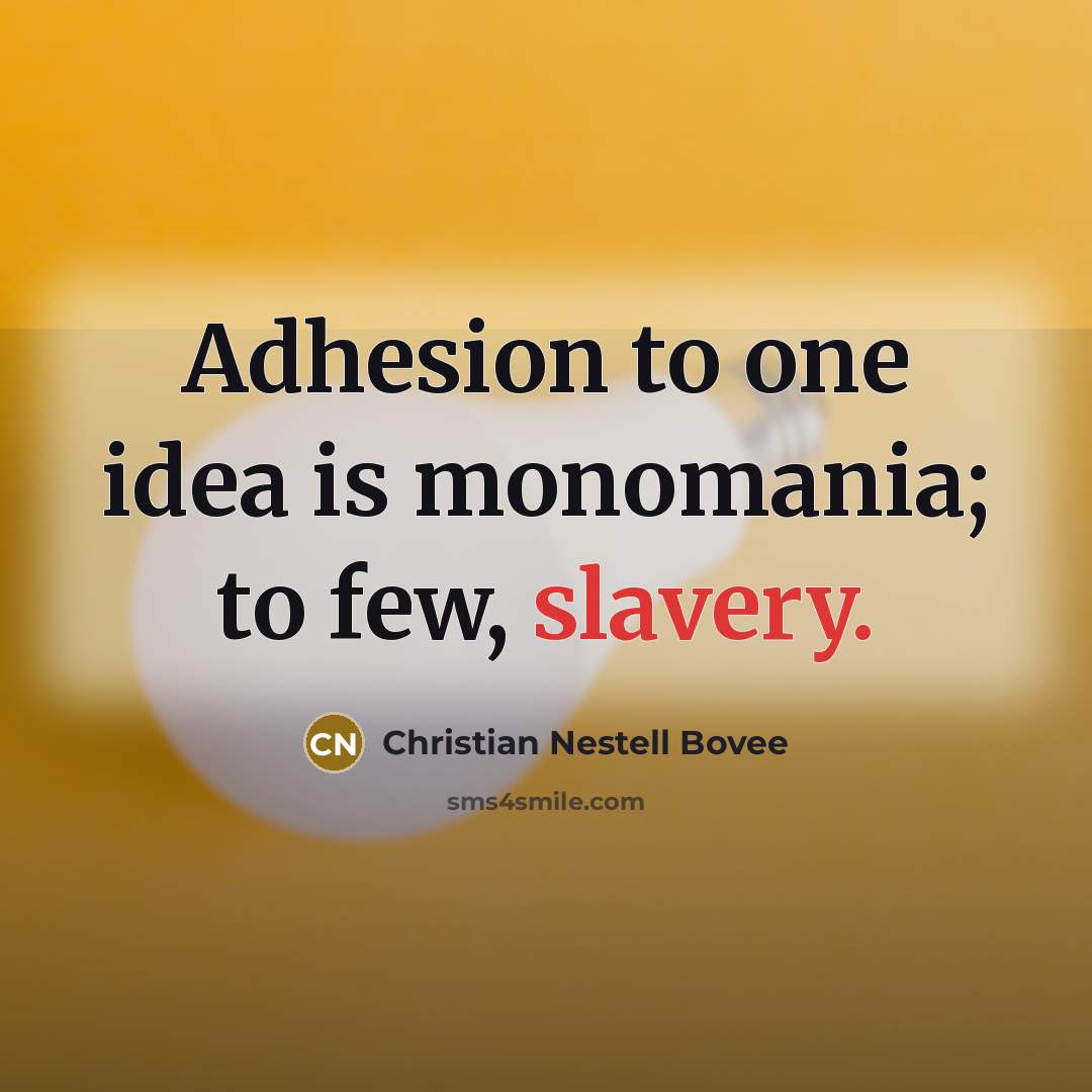 “Adhesion to one idea is monomania; to few, slavery.…” quote by Christian Nestell Bovee