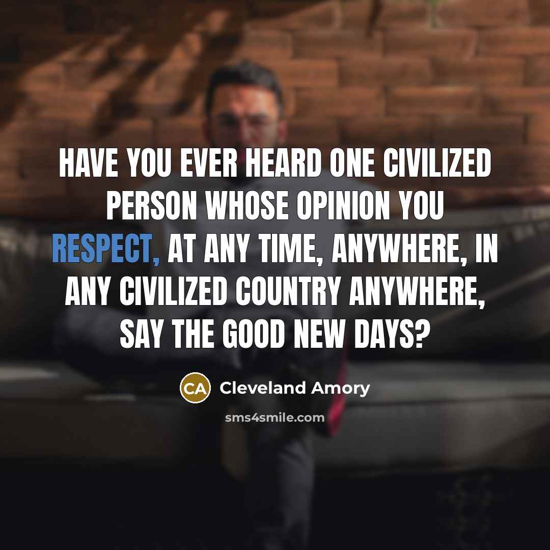 “Have you ever heard one civilized person whose opinion you…” quote by Cleveland Amory