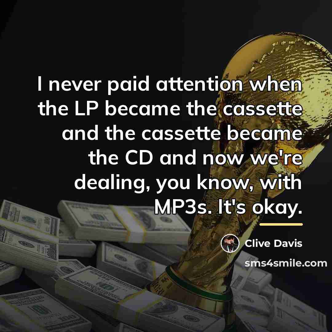 “I never paid attention when the LP became the cassette…” quote by Clive Davis