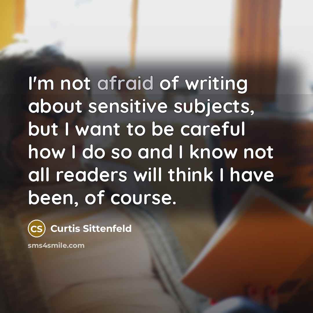 “I'm not afraid of writing about sensitive subjects, but I…” quote by Curtis Sittenfeld