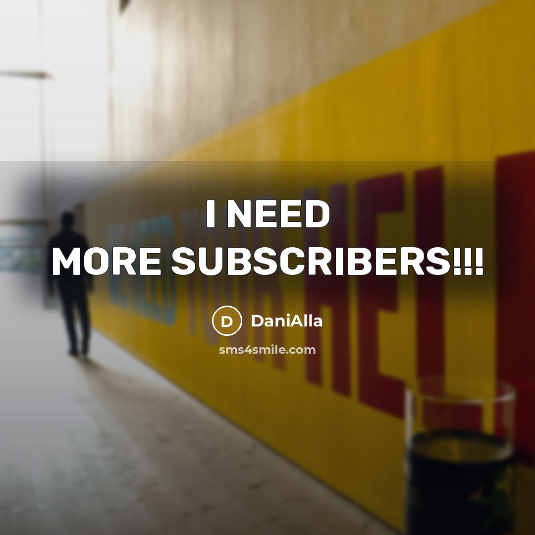 “I NEED MORE SUBSCRIBERS!!!” quote by DaniAlla