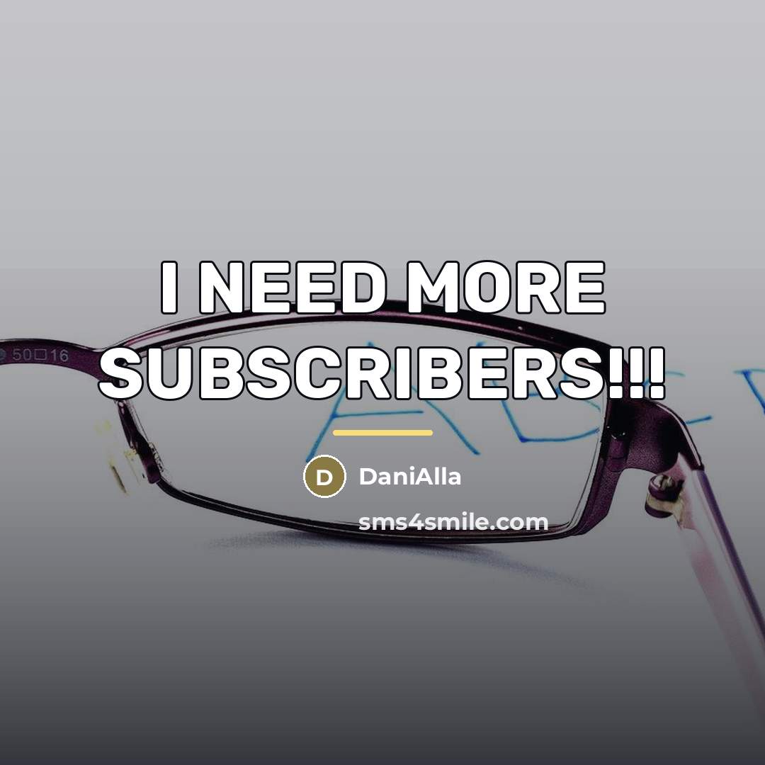 “I NEED MORE SUBSCRIBERS!!!…” quote by DaniAlla