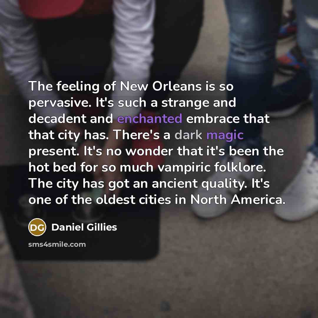“The feeling of New Orleans is so pervasive. It's such…” quote by Daniel Gillies