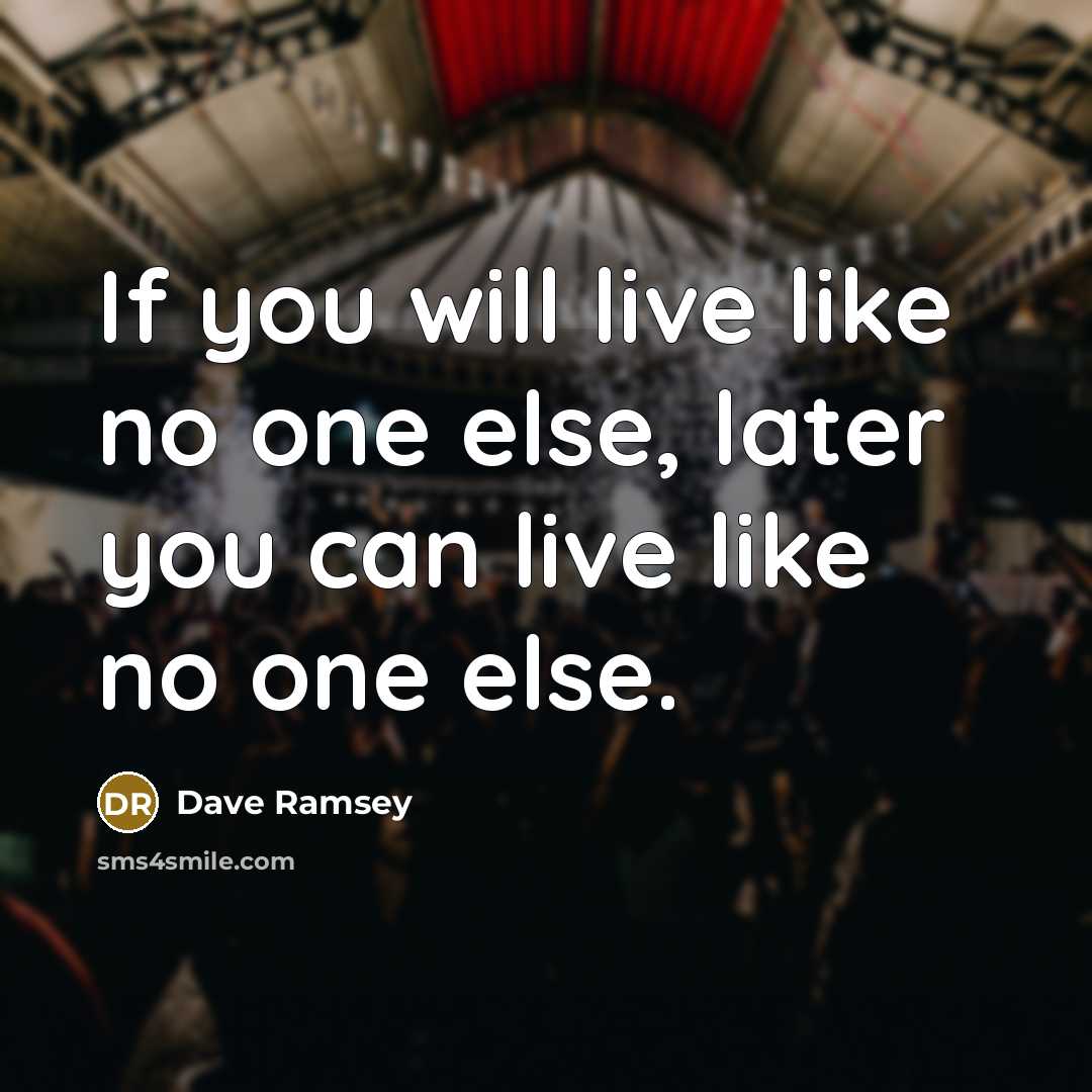 “If you will live like no one else, later you can live like no one else.” quote by Dave Ramsey