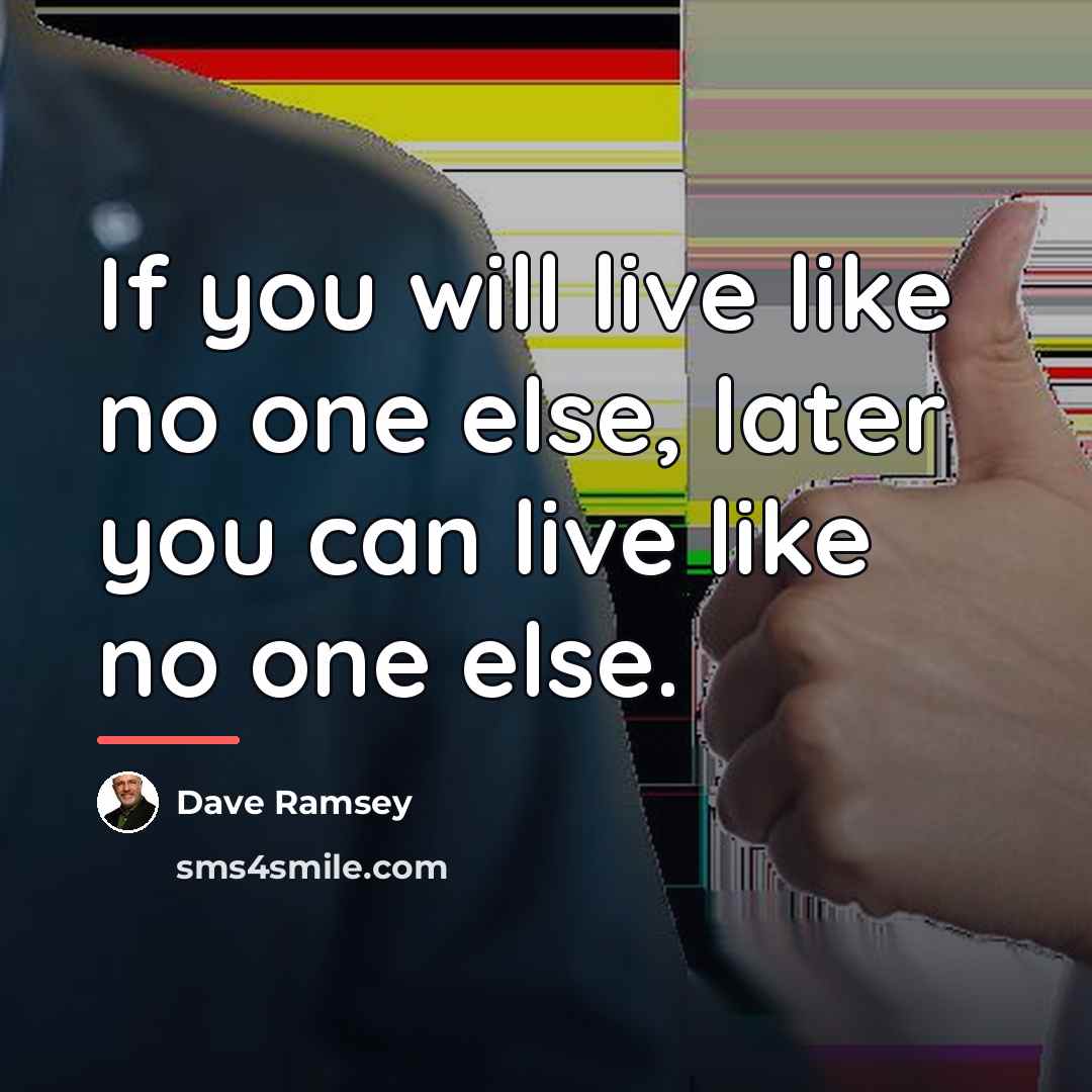 “If you will live like no one else, later you…” quote by Dave Ramsey