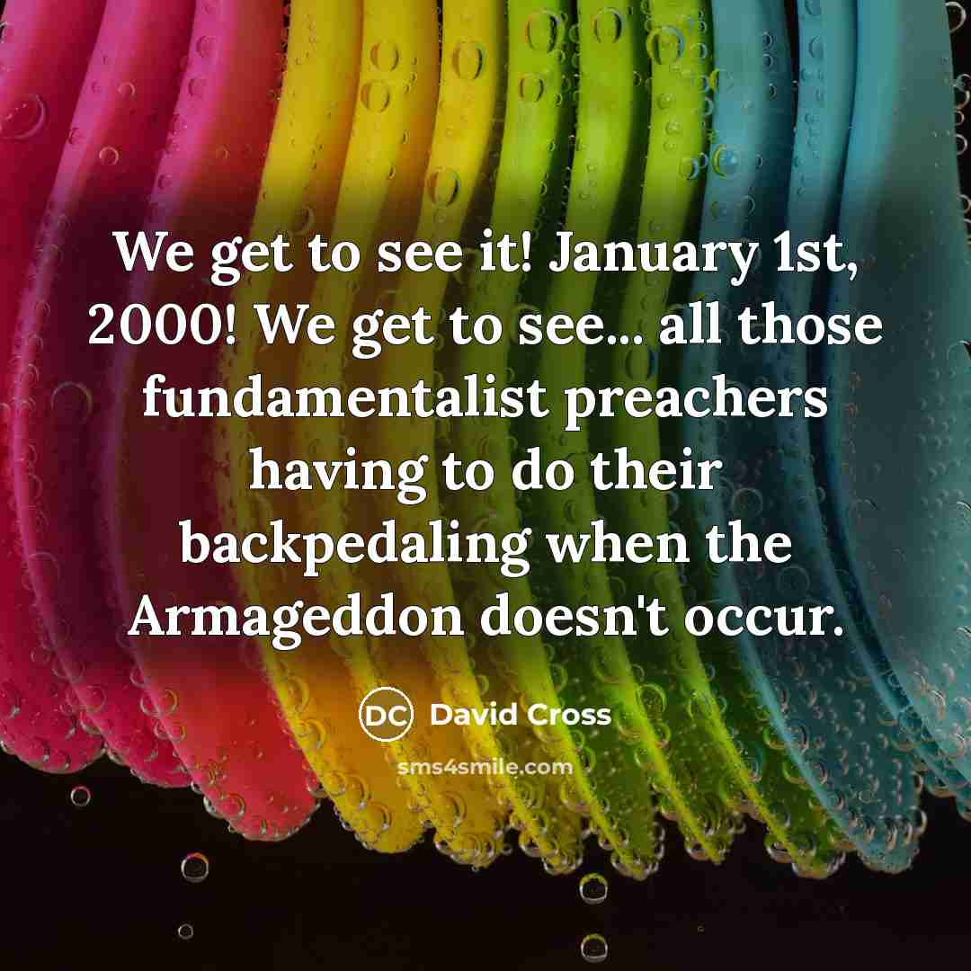 “We get to see it! January 1st, 2000! We get…” quote by David Cross