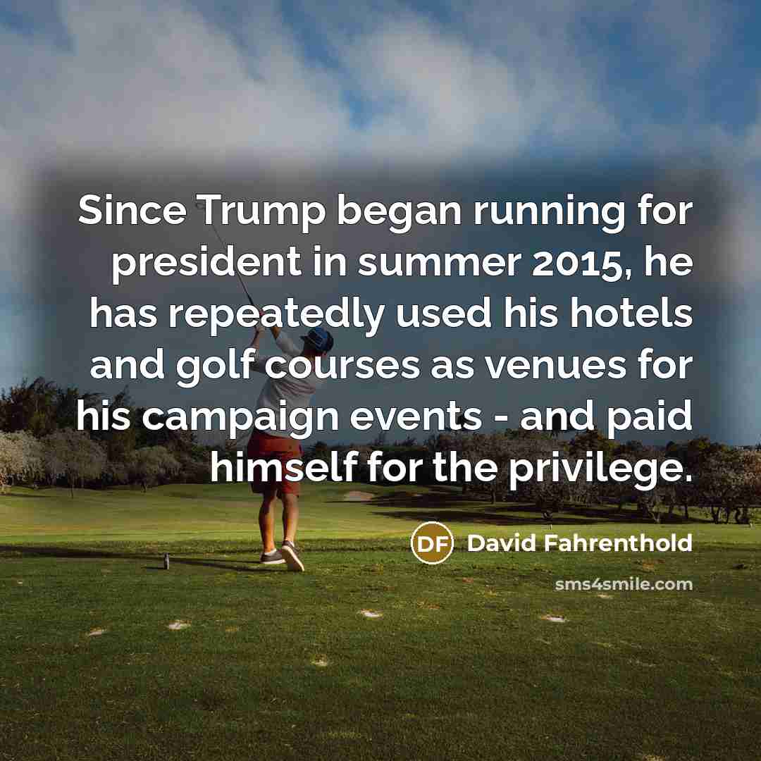 “Since Trump began running for president in summer 2015, he…” quote by David Fahrenthold
