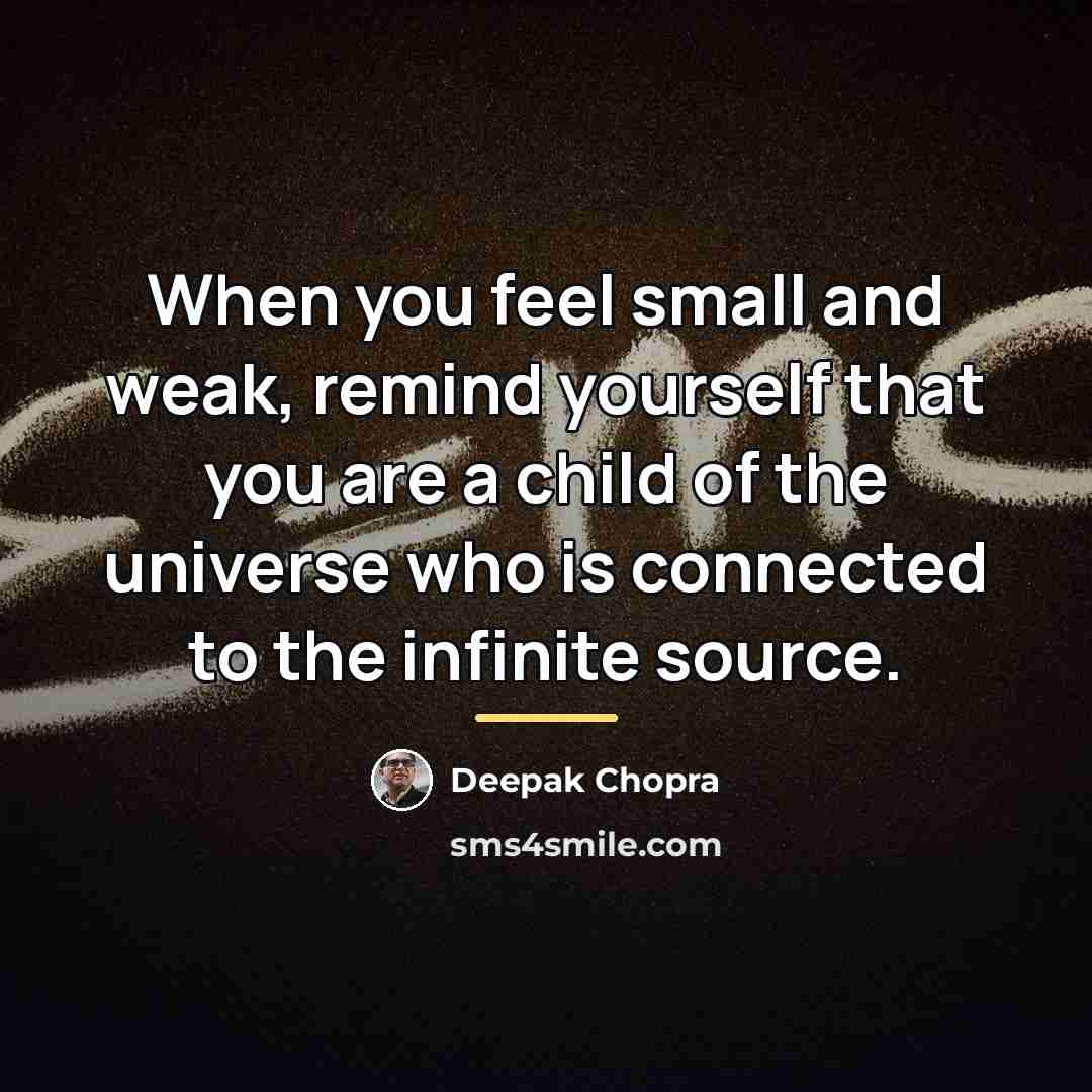 “When you feel small and weak, remind yourself that you…” quote by Deepak Chopra