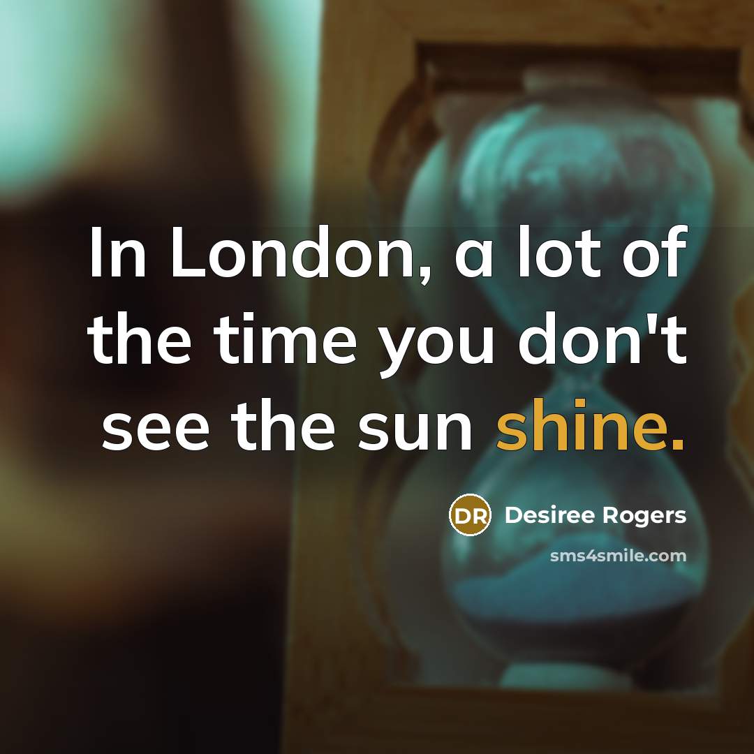 “In London, a lot of the time you don't see…” quote by Desiree Rogers