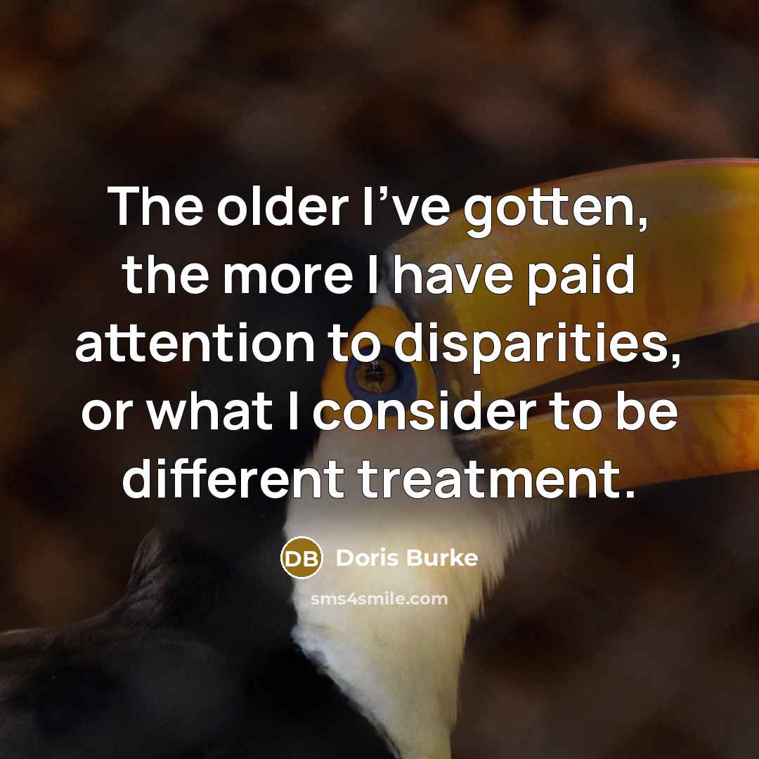 “The older I've gotten, the more I have paid attention…” quote by Doris Burke