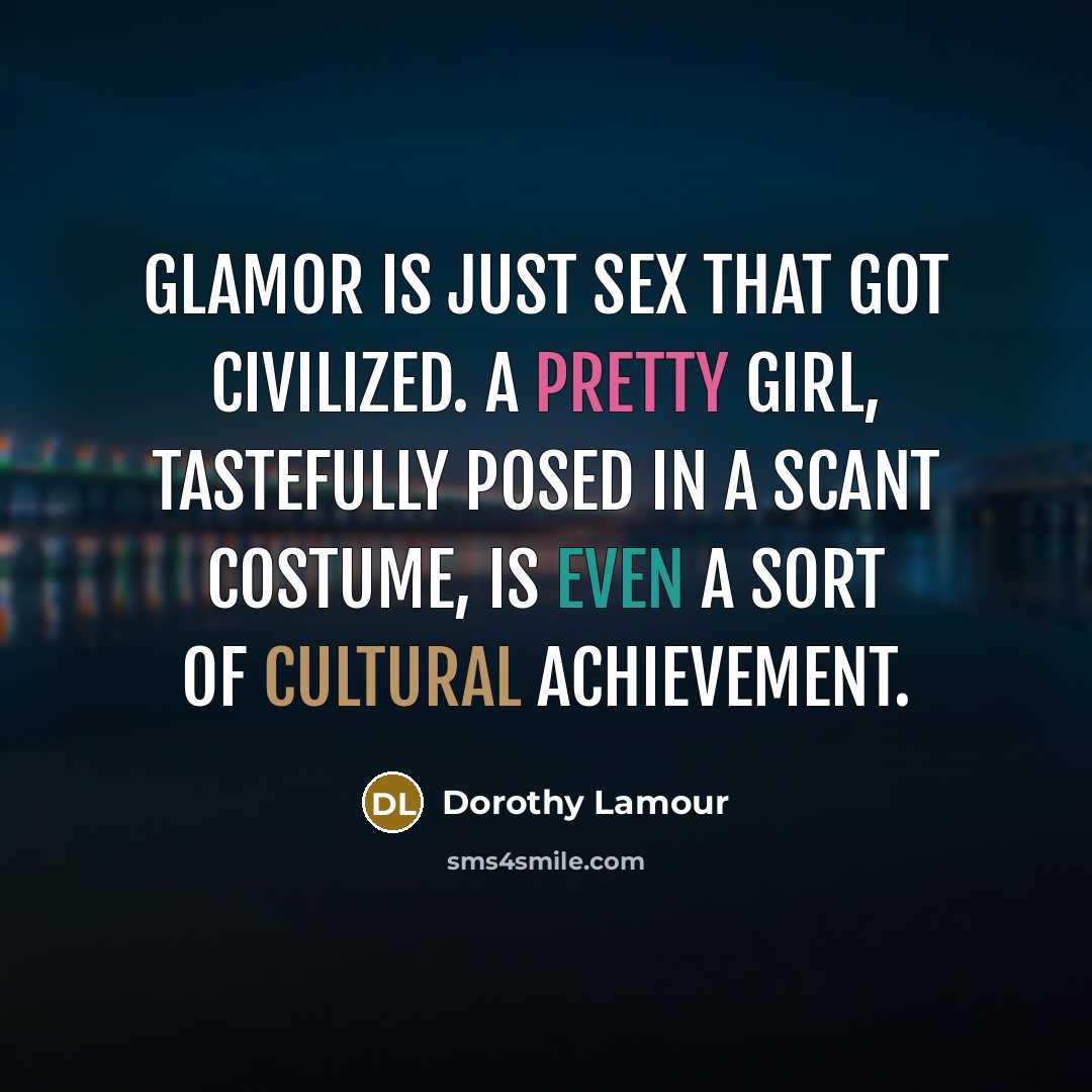 “Glamor is just sex that got civilized. A pretty girl,…” quote by Dorothy Lamour