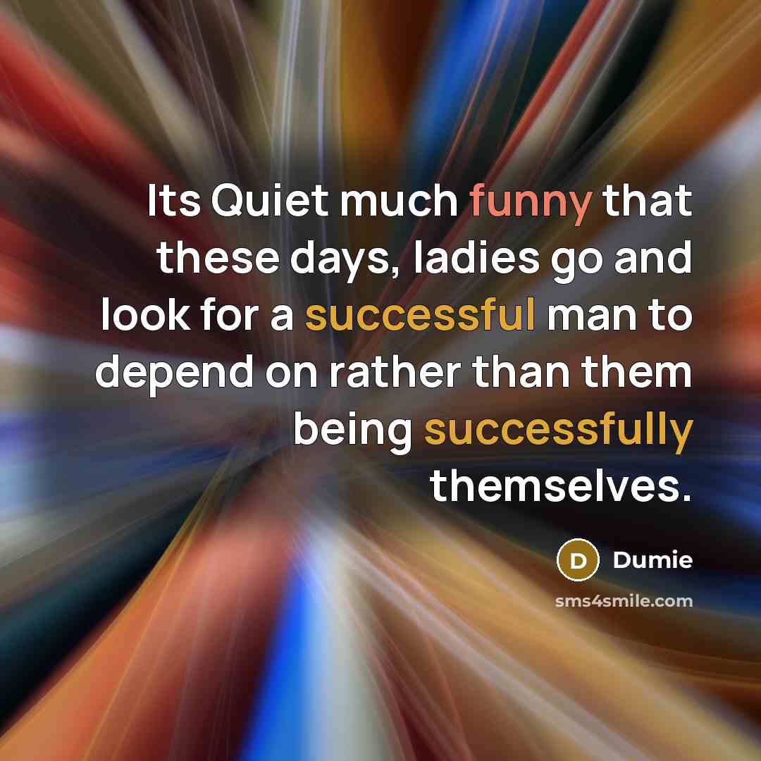 “Its Quiet much funny that these days, ladies go and look for a successful man to depend on rather than them being successfully themselves.” quote by Dumie