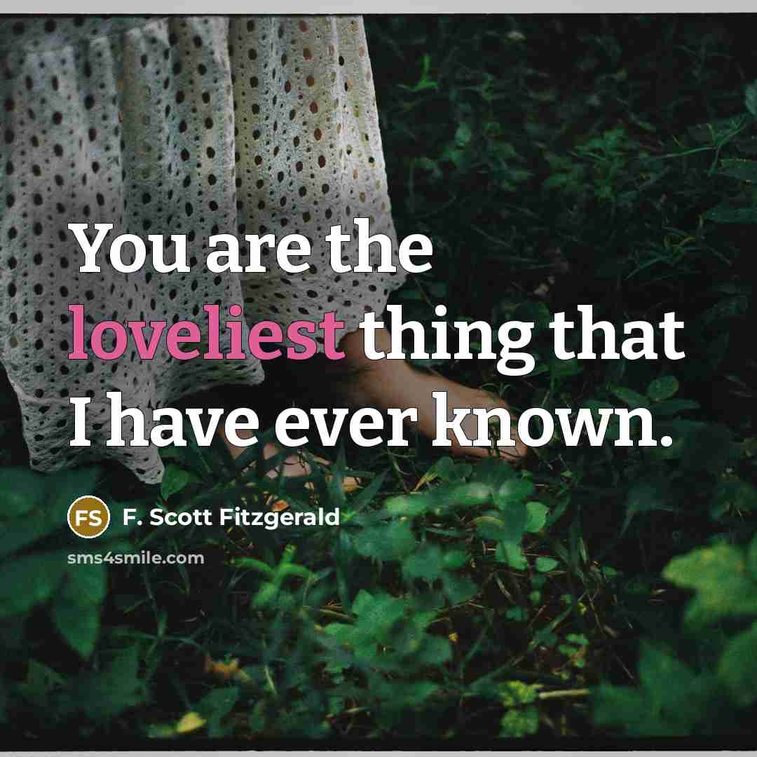 “You are the loveliest thing that I have ever known.” quote by F. Scott Fitzgerald
