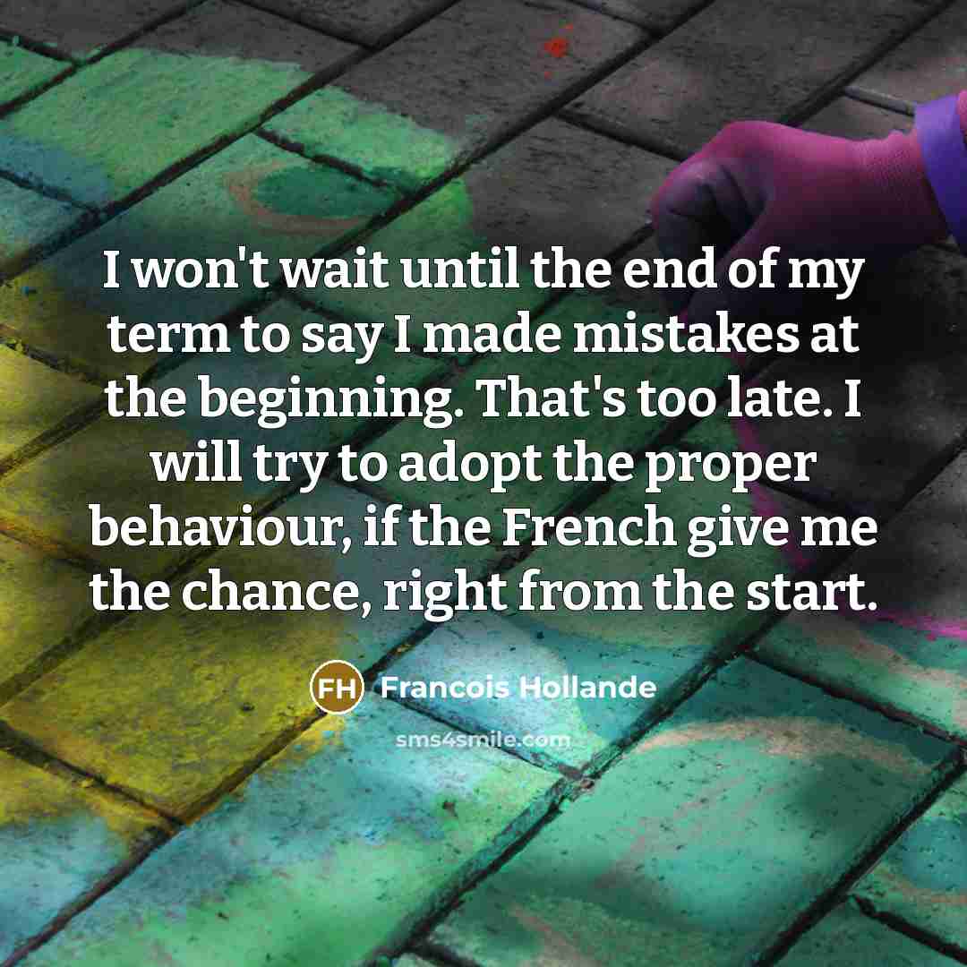 “I won't wait until the end of my term to…” quote by Francois Hollande