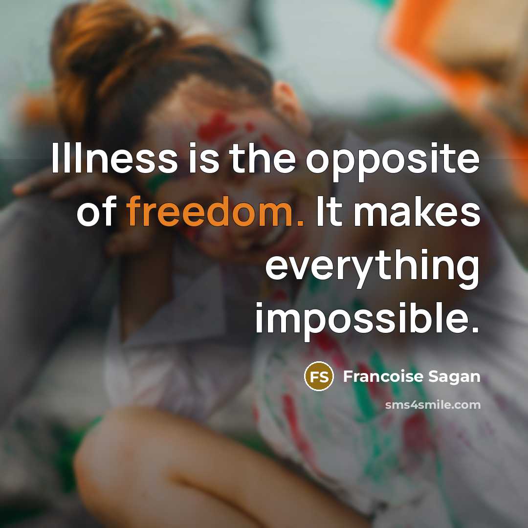 “Illness is the opposite of freedom. It makes everything impossible.…” quote by Francoise Sagan