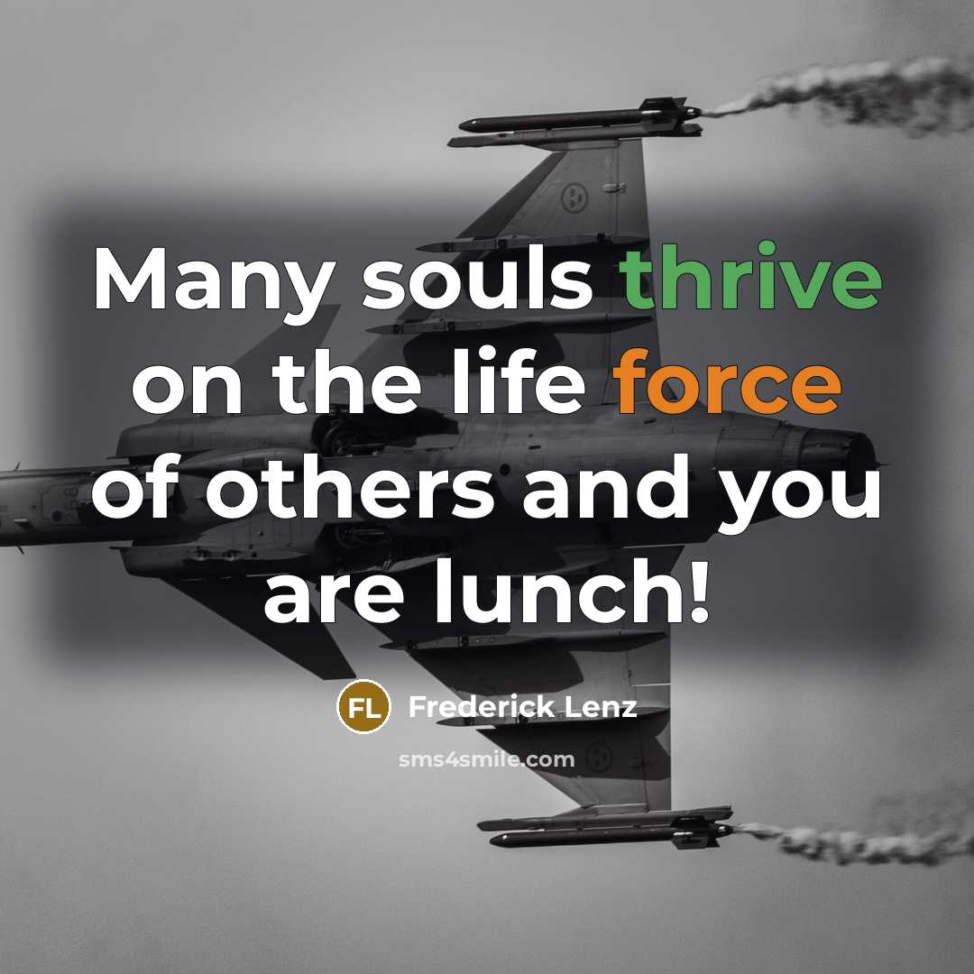 “Many souls thrive on the life force of others and…” quote by Frederick Lenz