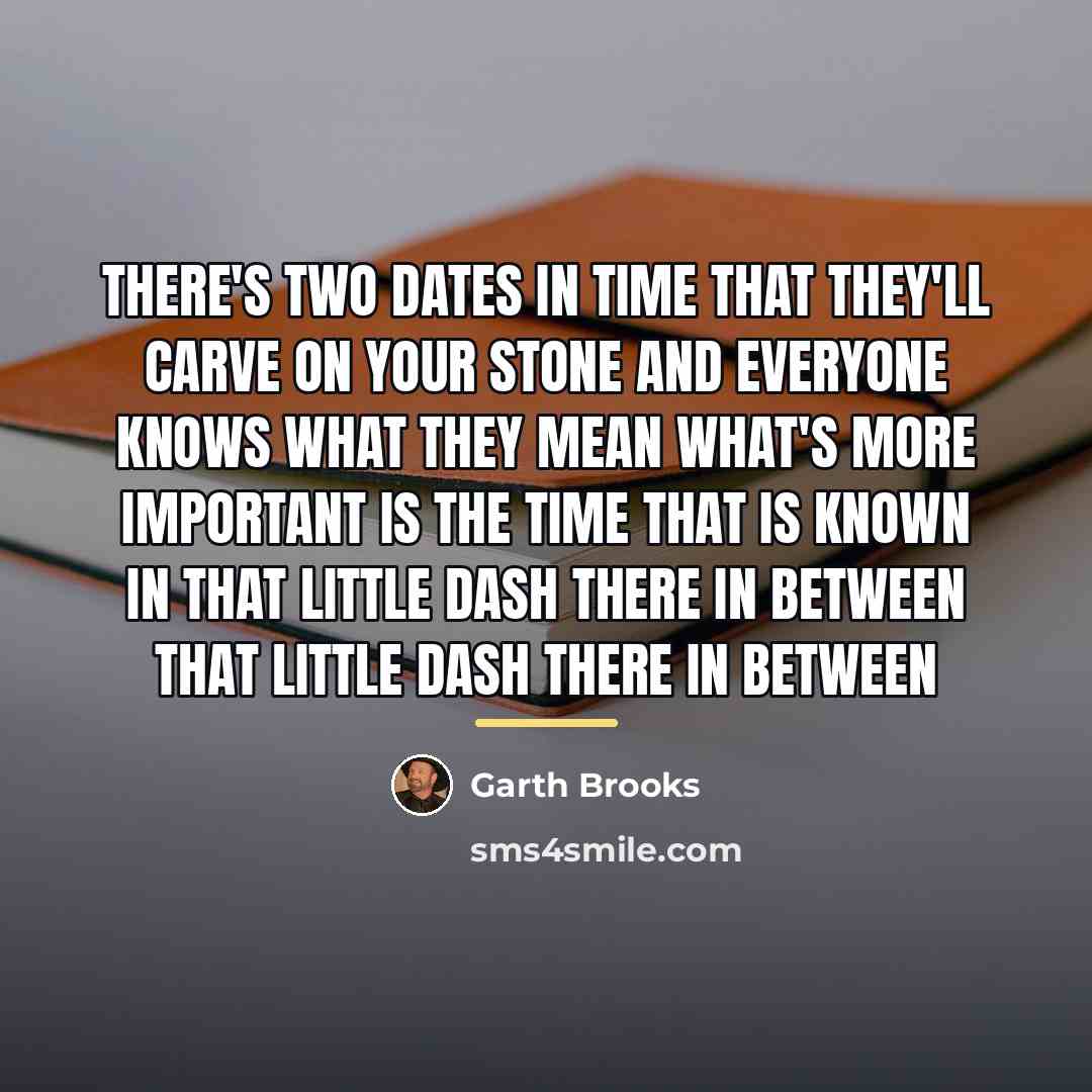 “There's two dates in time That they'll carve on your…” quote by Garth Brooks