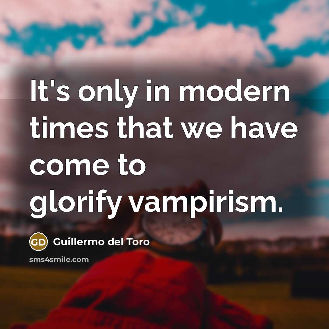 “It's only in modern times that we have come to…” quote by Guillermo del Toro