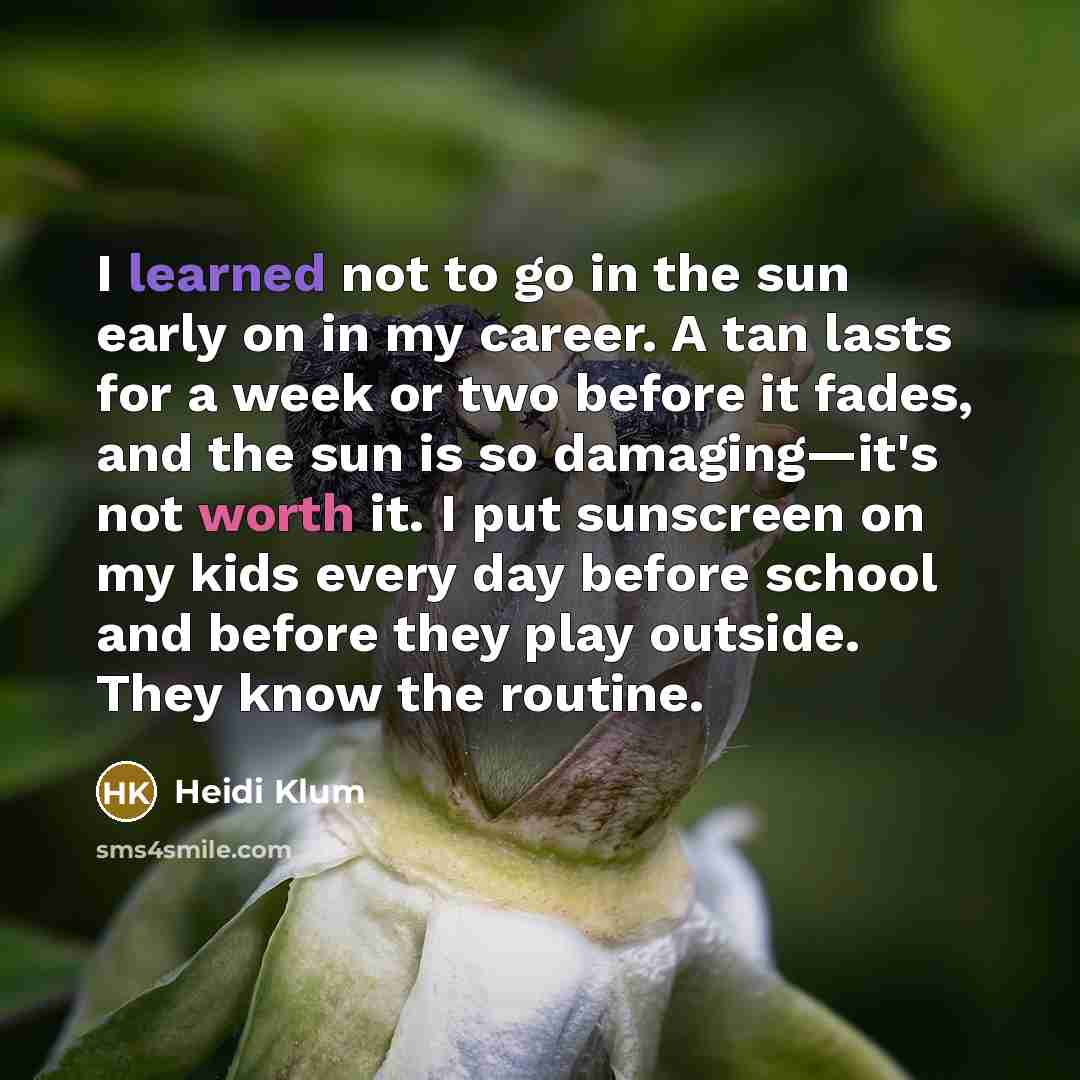 “I learned not to go in the sun early on…” quote by Heidi Klum