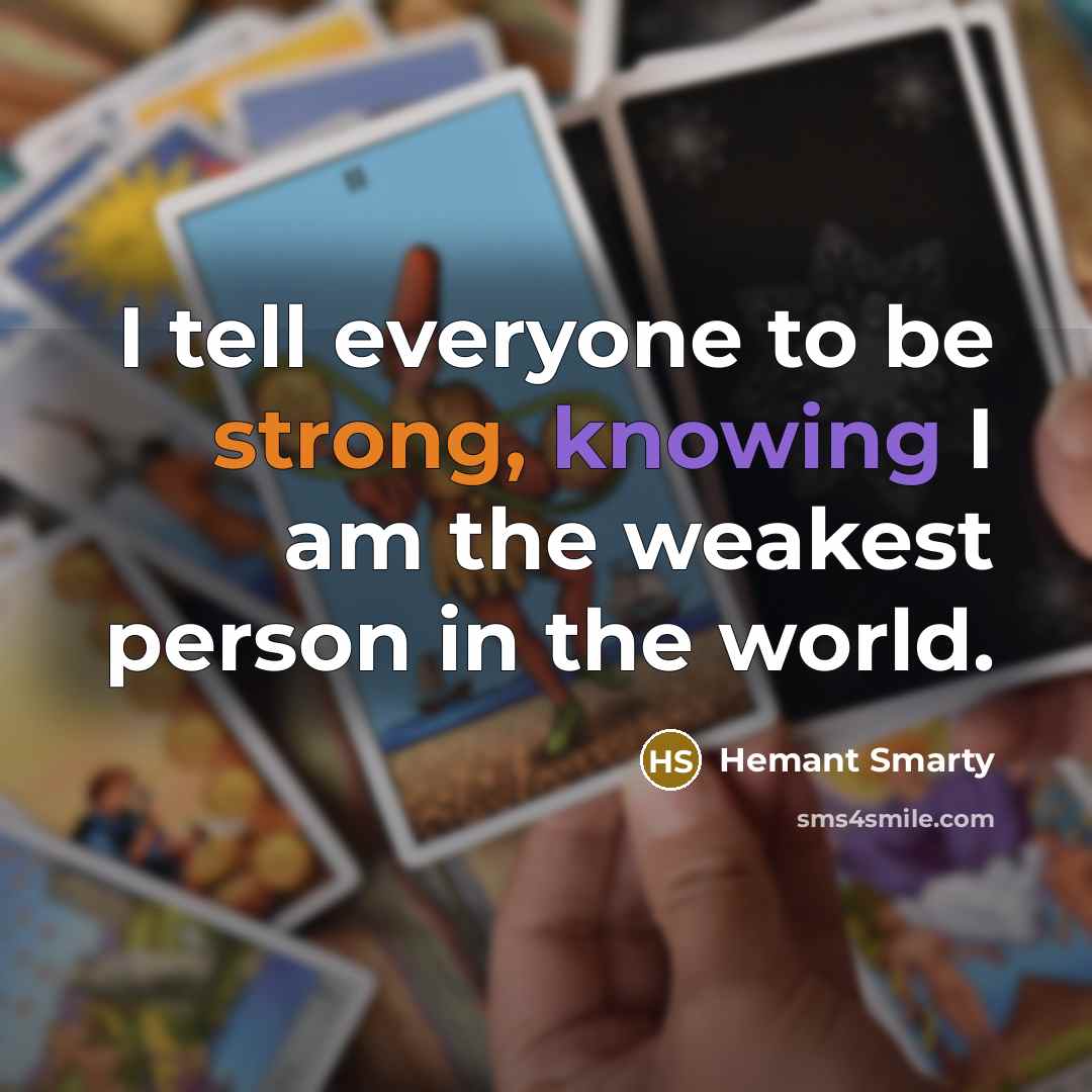 “I tell everyone to be strong, knowing I am the…” quote by Hemant Smarty