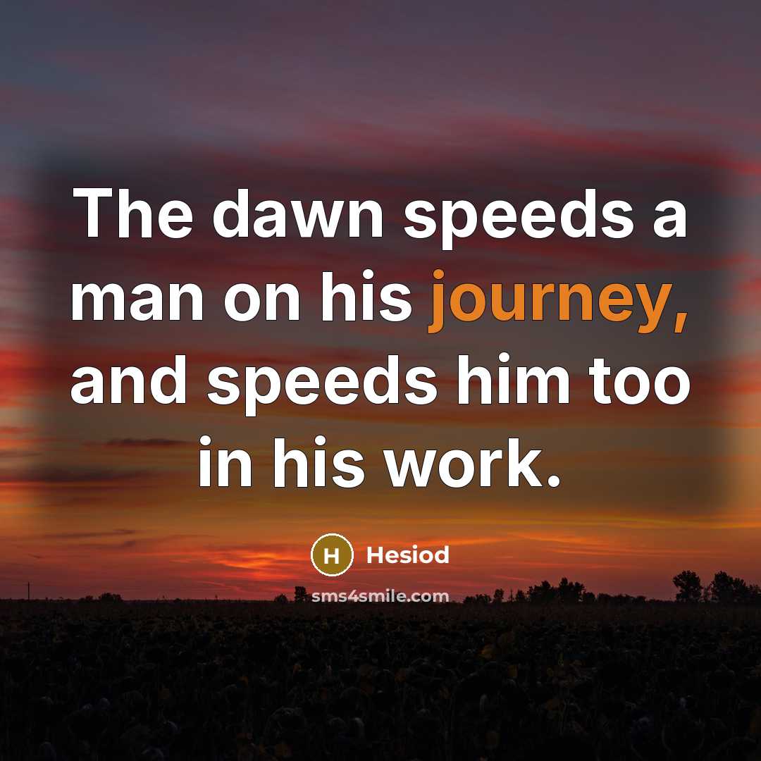 “The dawn speeds a man on his journey, and speeds…” quote by Hesiod