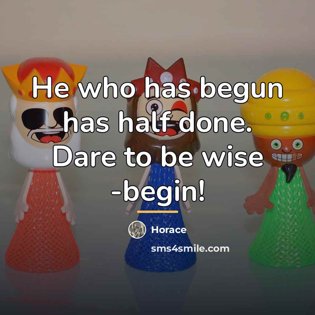 “He who has begun has half done. Dare to be…” quote by Horace