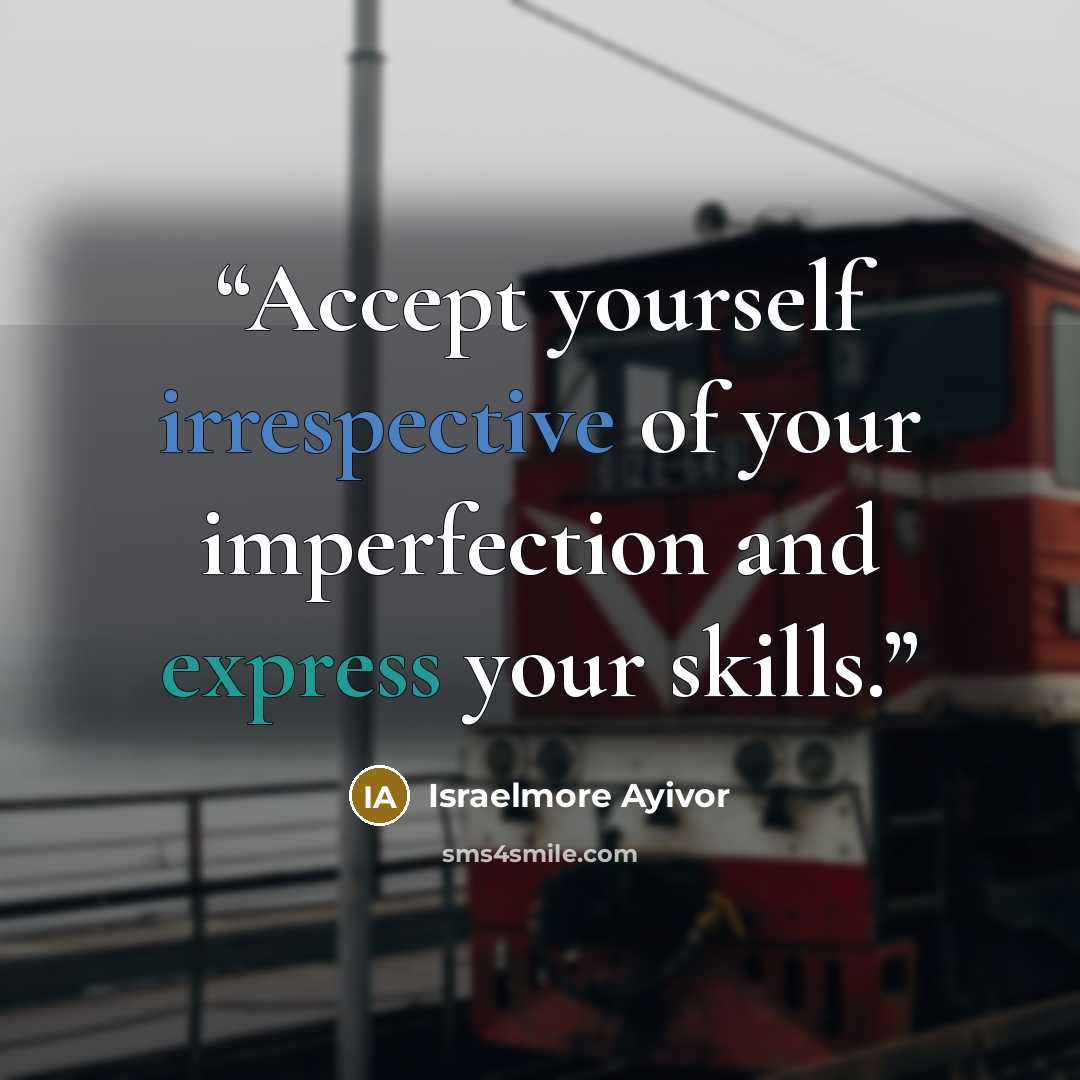 “Accept yourself irrespective of your imperfection and express your skills.” quote by Israelmore Ayivor