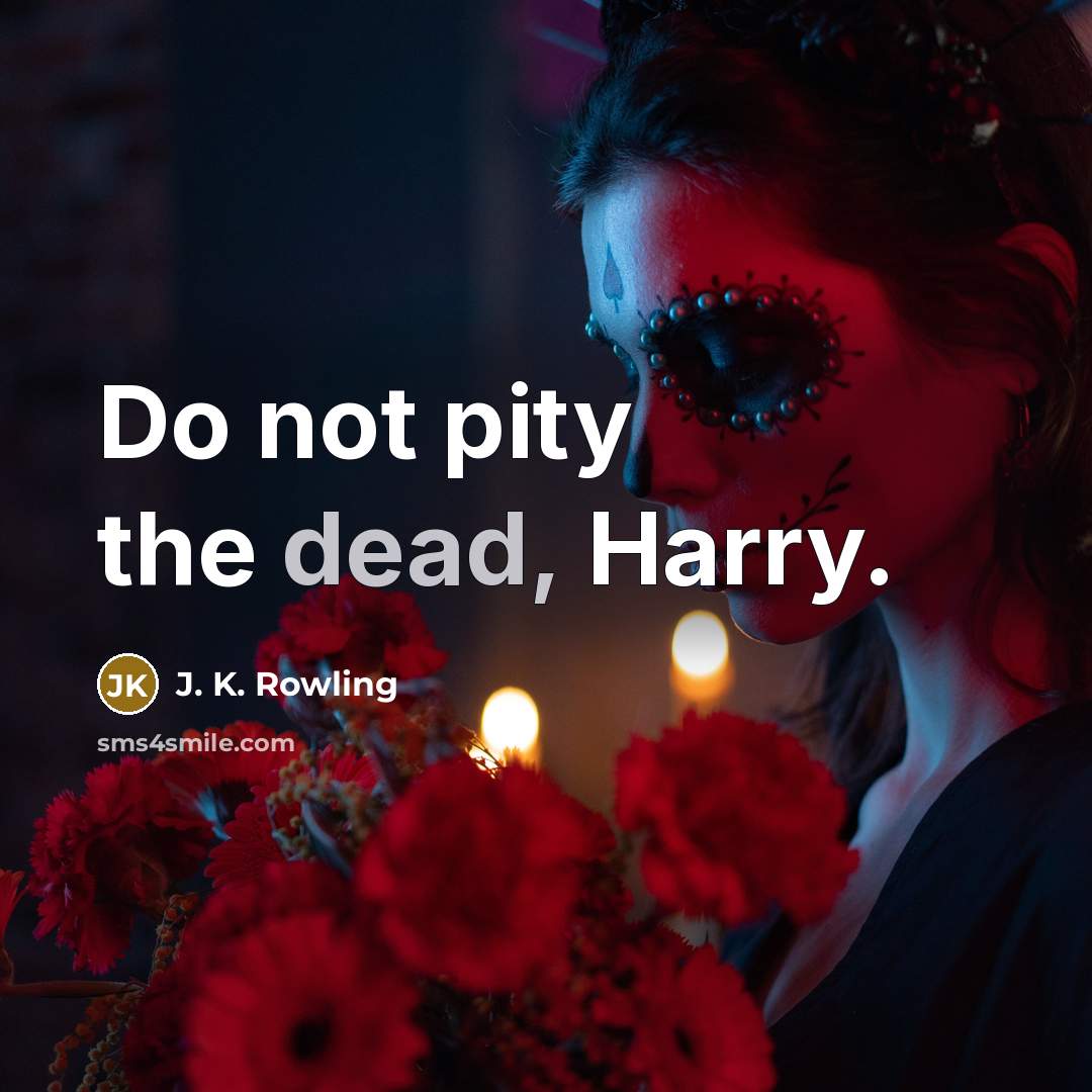 “Do not pity the dead, Harry.…” quote by J. K. Rowling