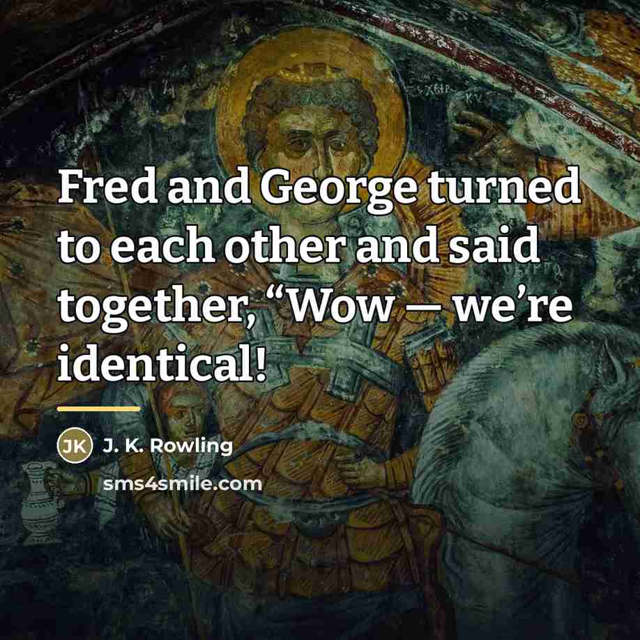 “Fred and George turned to each other and said together,…” quote by J. K. Rowling