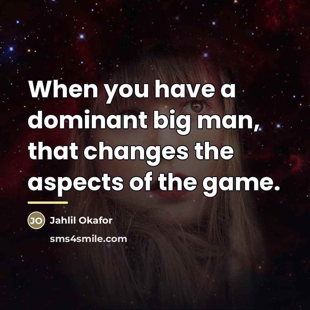 “When you have a dominant big man, that changes the…” quote by Jahlil Okafor