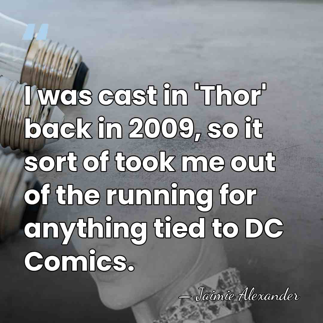 I was cast in 'Thor' back in 2009, so it sort of&hellip; - Jaimie Alexander