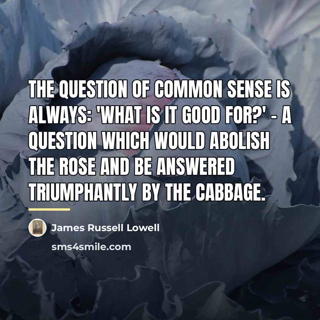 “The question of common sense is always: 'what is it…” quote by James Russell Lowell