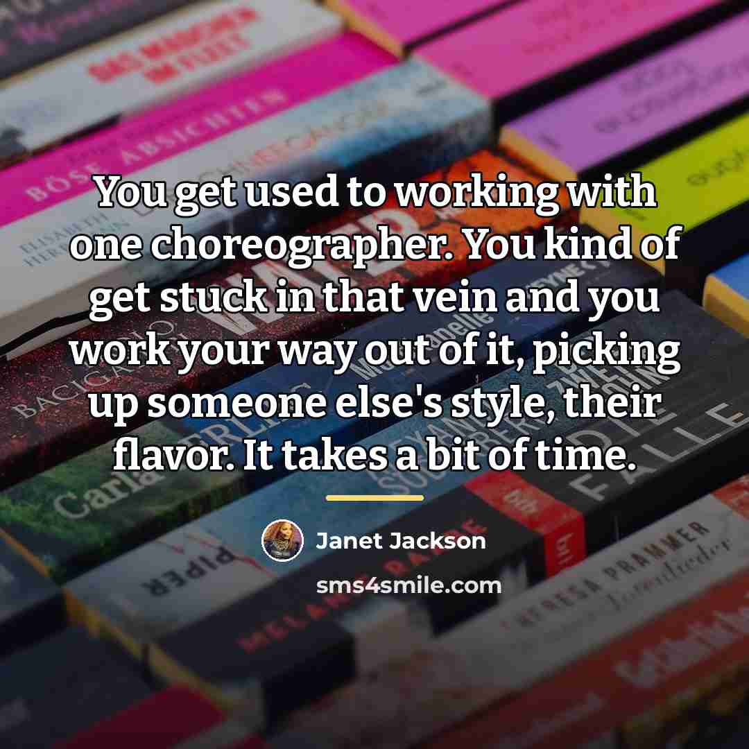 “You get used to working with one choreographer. You kind…” quote by Janet Jackson