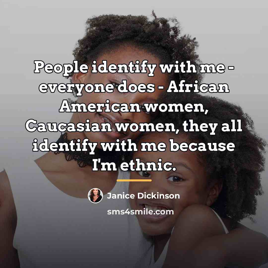 “People identify with me - everyone does - African American…” quote by Janice Dickinson