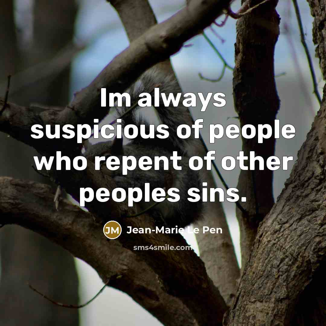 “Im always suspicious of people who repent of other peoples…” quote by Jean-Marie Le Pen