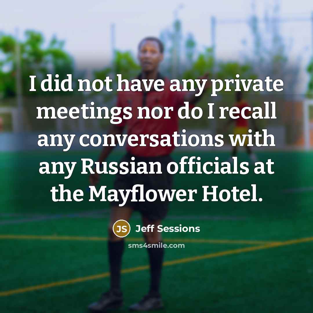 “I did not have any private meetings nor do I…” quote by Jeff Sessions