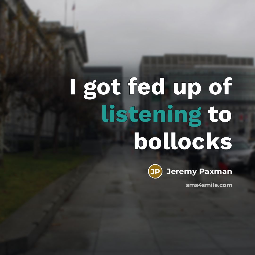 “I got fed up of listening to bollocks…” quote by Jeremy Paxman