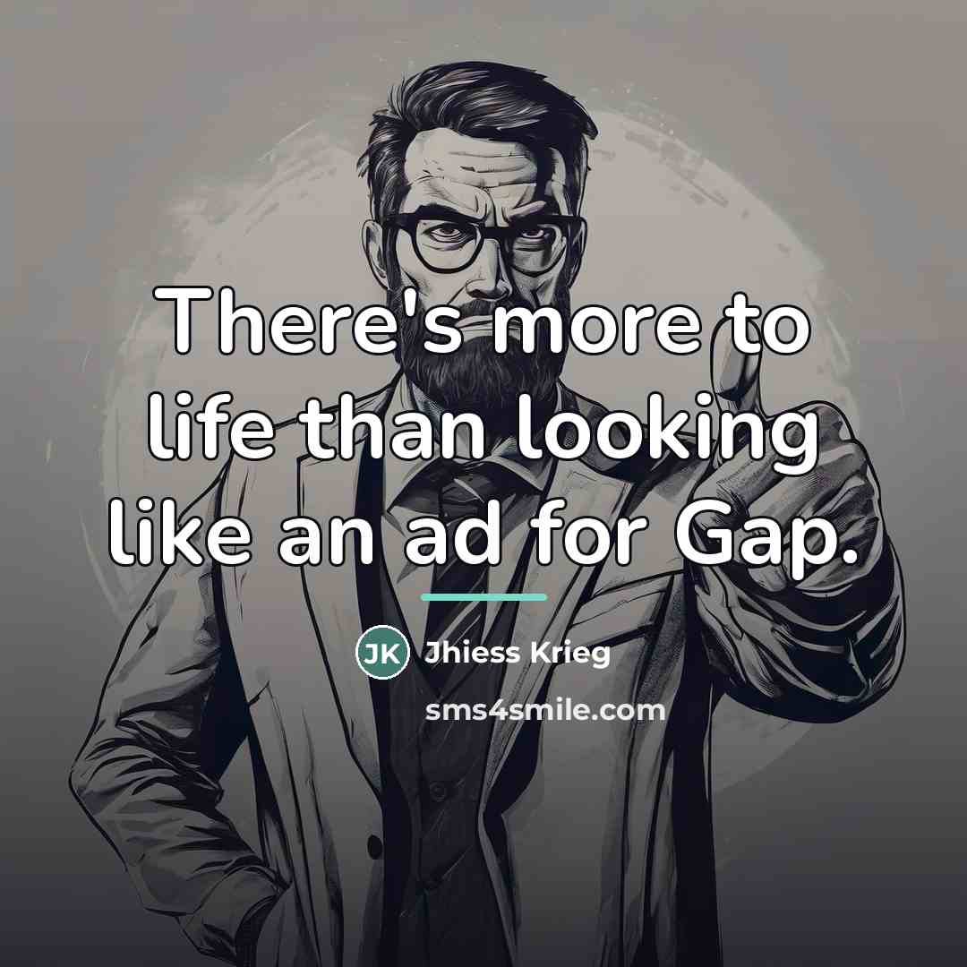 “There's more to life than looking like an ad for…” quote by Jhiess Krieg