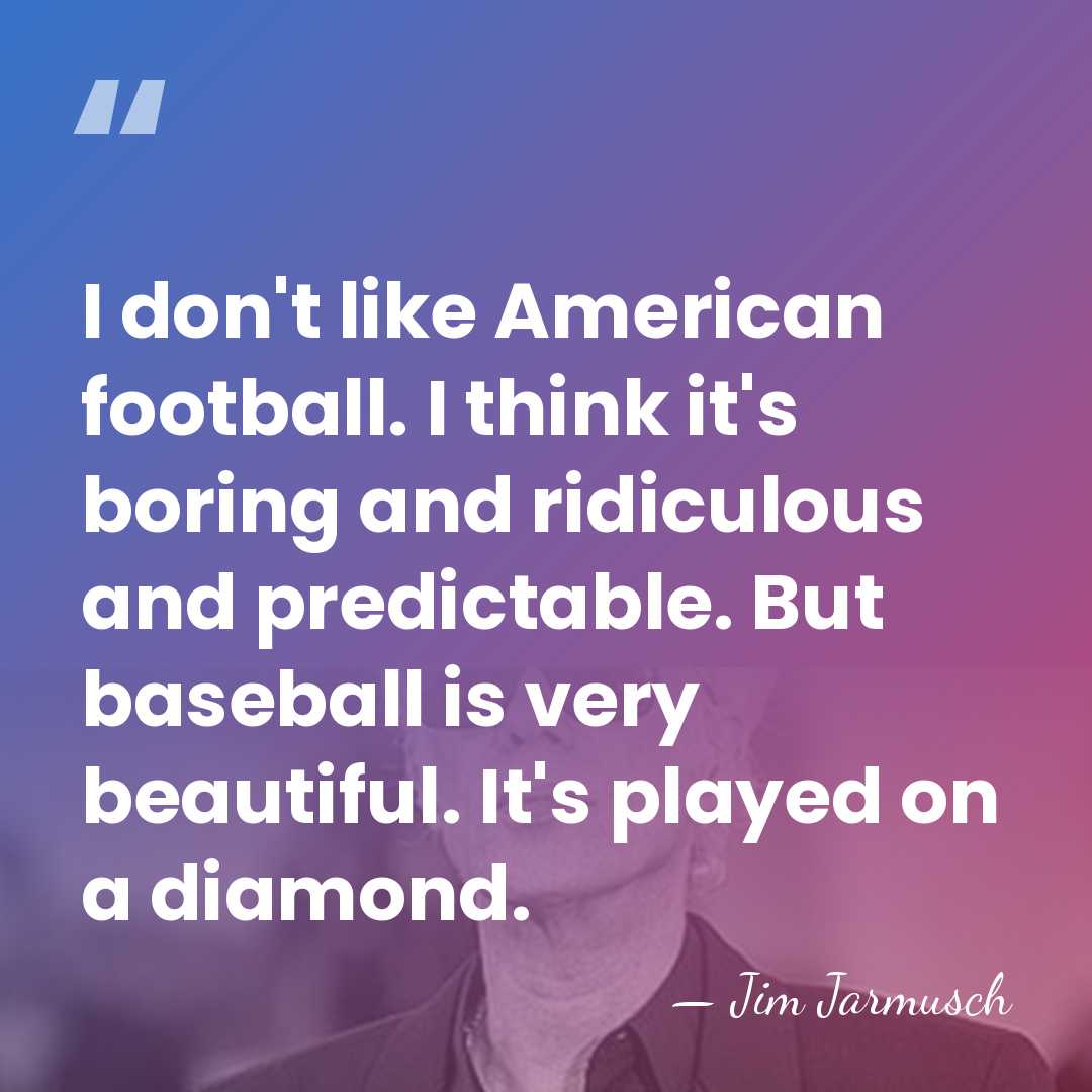 I don't like American football. I think it's boring and ridiculous and&hellip; - Jim Jarmusch