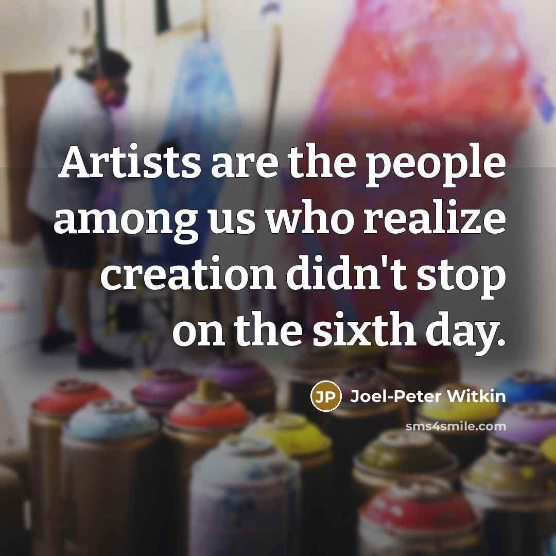 “Artists are the people among us who realize creation didn't…” quote by Joel-Peter Witkin