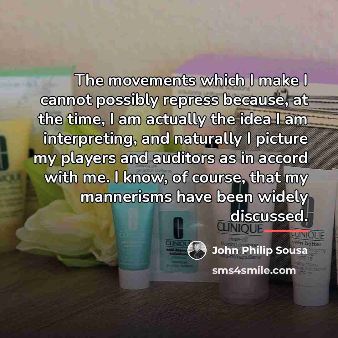 “The movements which I make I cannot possibly repress because,…” quote by John Philip Sousa