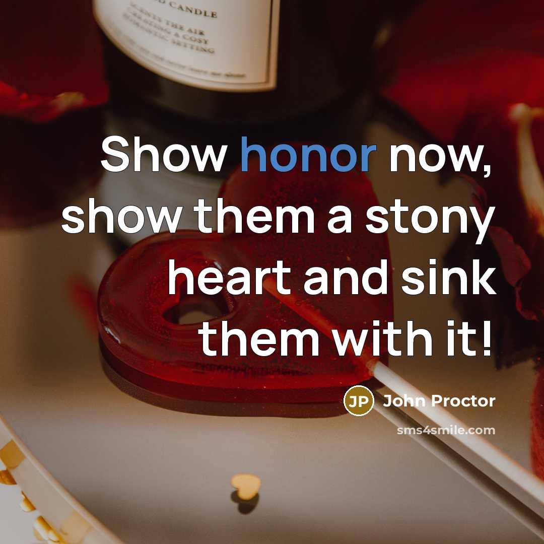 “Show honor now, show them a stony heart and sink…” quote by John Proctor