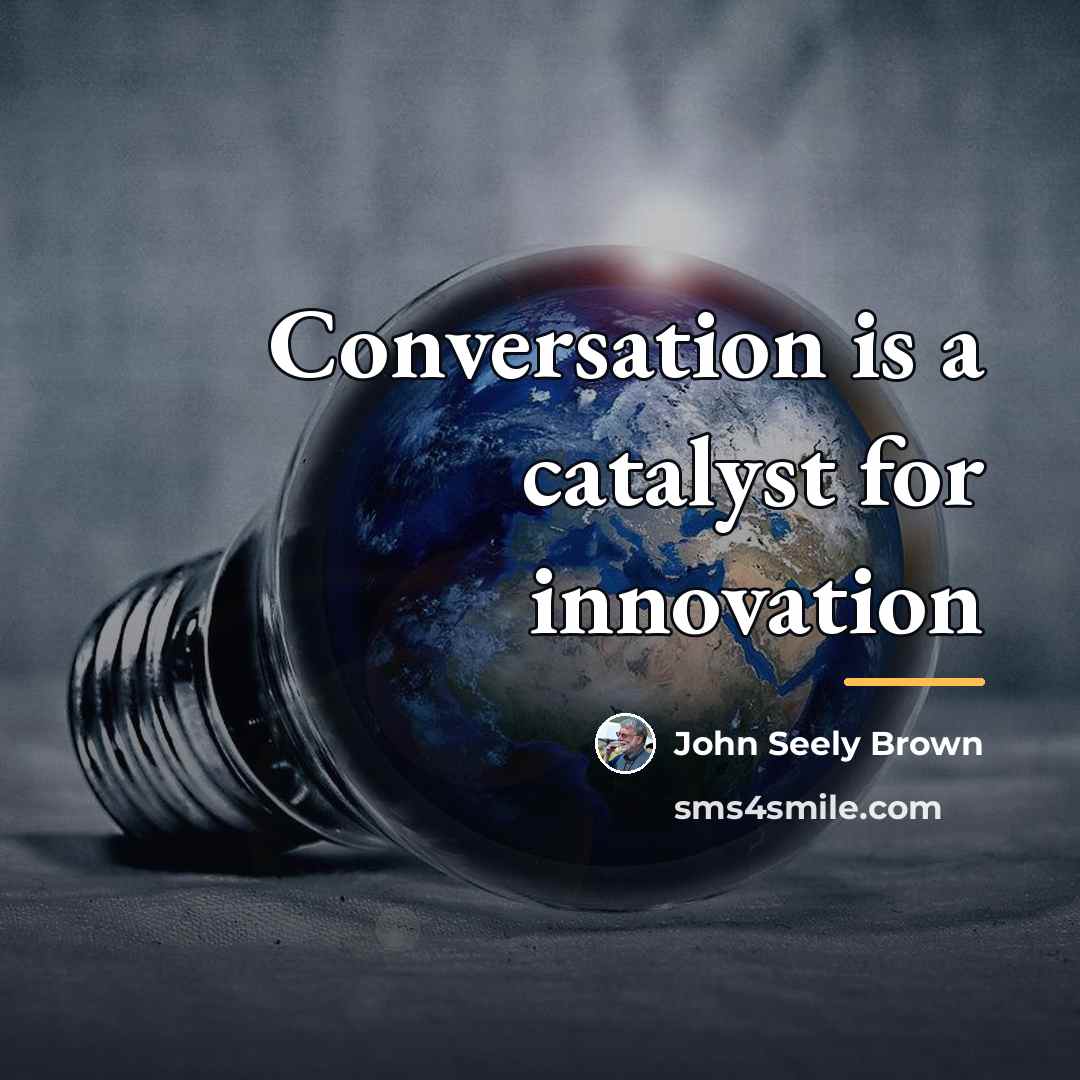 “Conversation is a catalyst for innovation…” quote by John Seely Brown