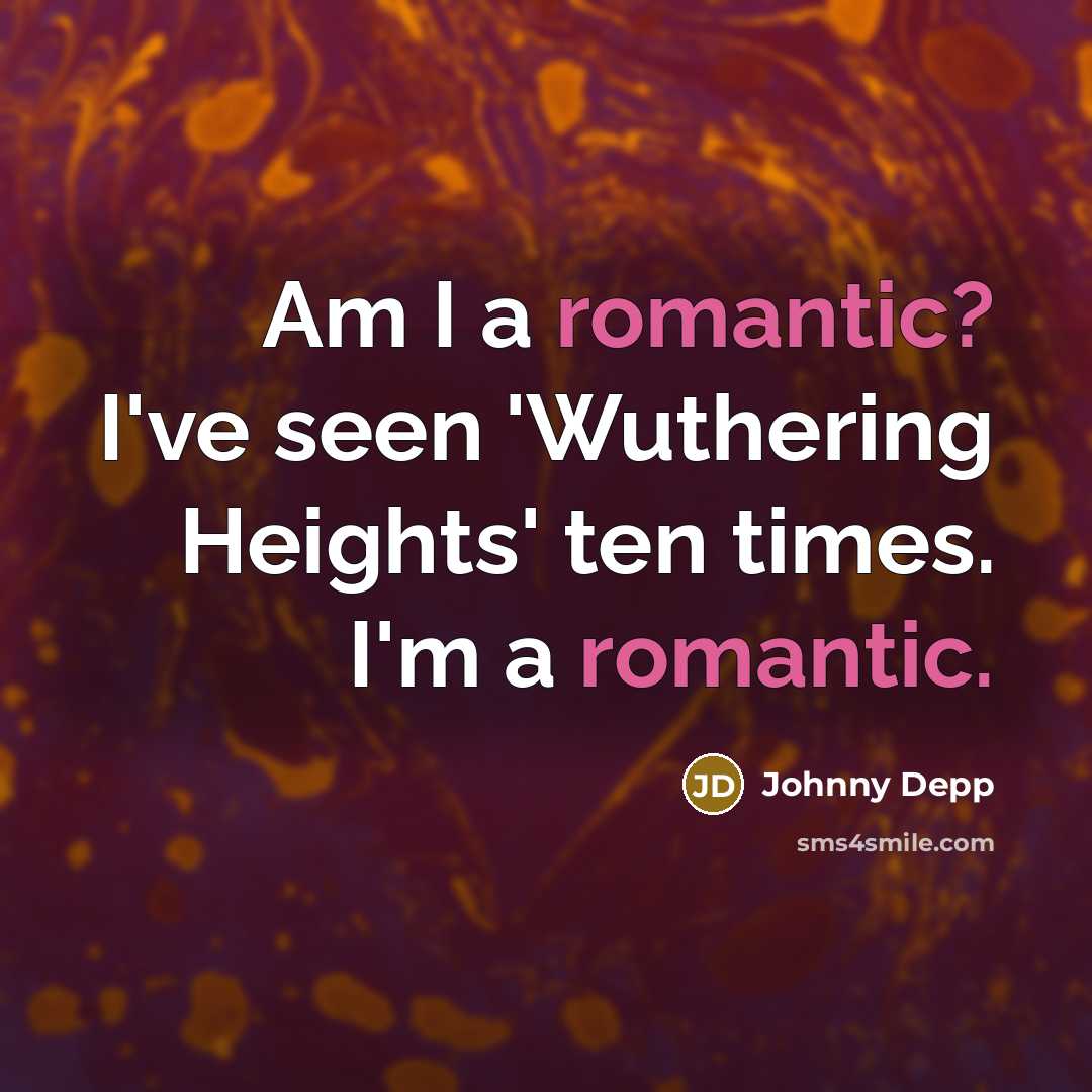 “Am I a romantic? I've seen 'Wuthering Heights' ten times.…” quote by Johnny Depp