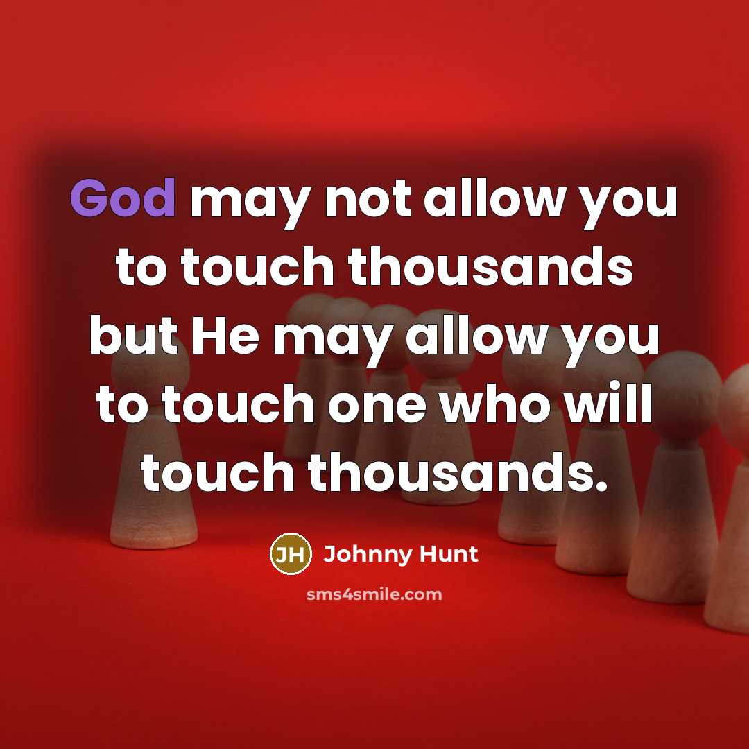 “God may not allow you to touch thousands but He…” quote by Johnny Hunt