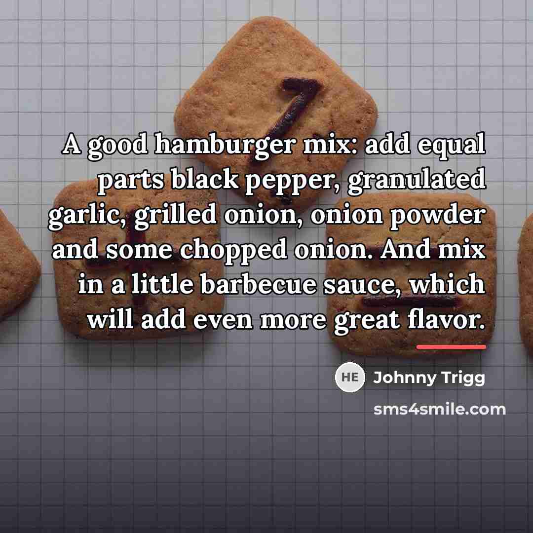 “A good hamburger mix: add equal parts black pepper, granulated…” quote by Johnny Trigg